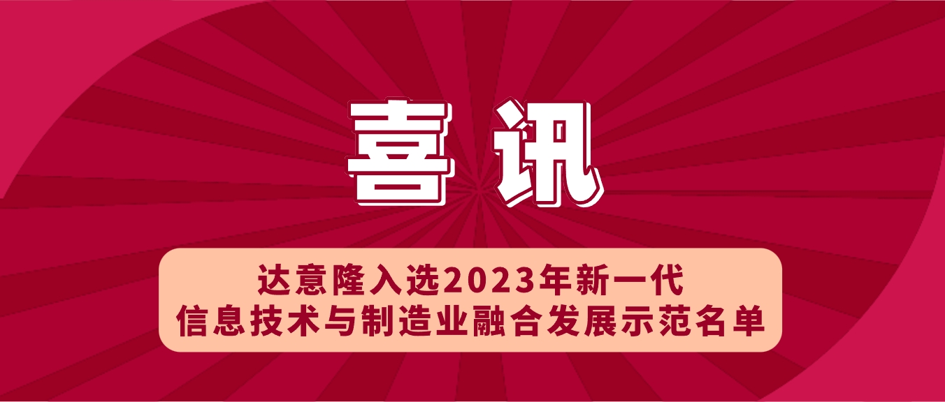 喜訊 | 達(dá)意隆入選2023年新一代信息技術(shù)與制造業(yè)融合發(fā)展示范名單,助力食品飲料行業(yè)新型工業(yè)化發(fā)展